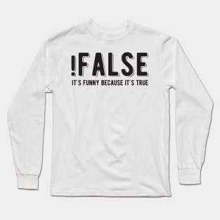 !FALSE it's funny because it's true - Funny Programming Jokes - Light Color Long Sleeve T-Shirt